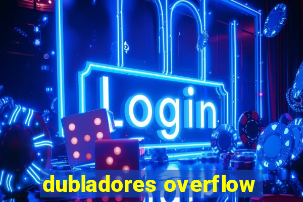 dubladores overflow